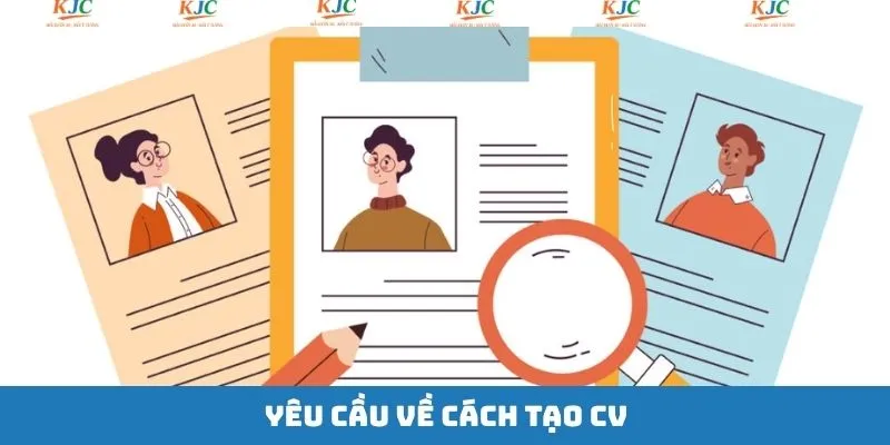 Ứng viên cần nắm rõ những yêu cầu về cách tạo CV 
